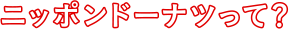 ニッポンドーナツって？